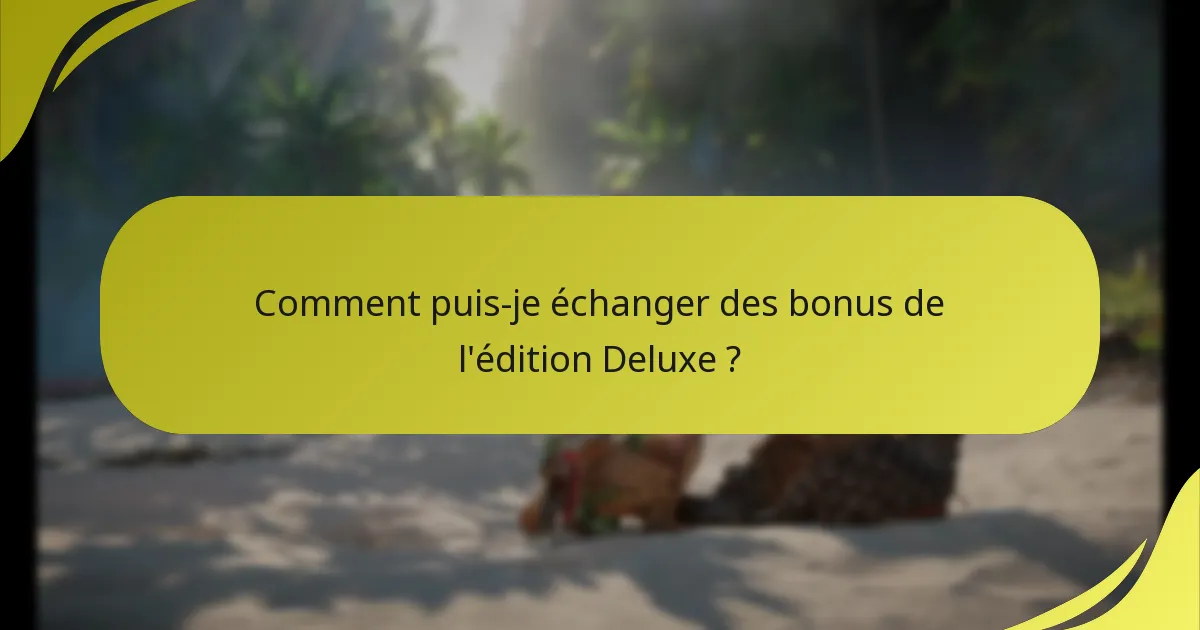 Comment puis-je résoudre les problèmes de réclamation de l’édition Deluxe ?