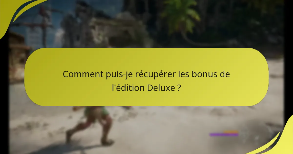 Comment puis-je récupérer les bonus de l’édition Deluxe ?