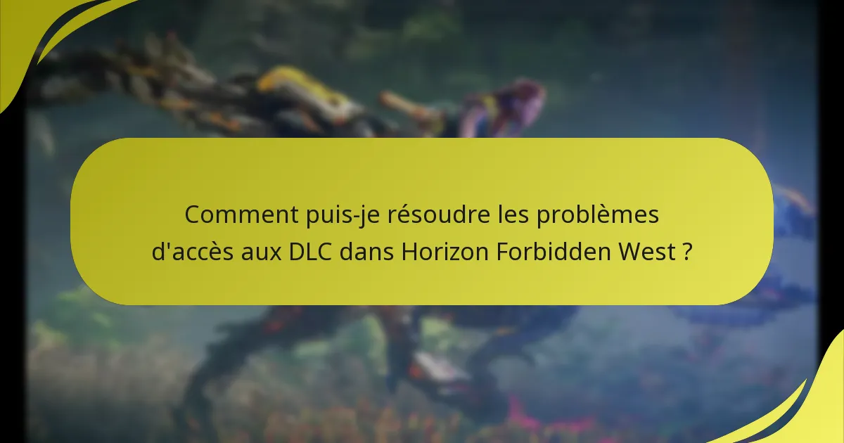 Comment puis-je résoudre les problèmes d’accès aux DLC dans Horizon Forbidden West ?
