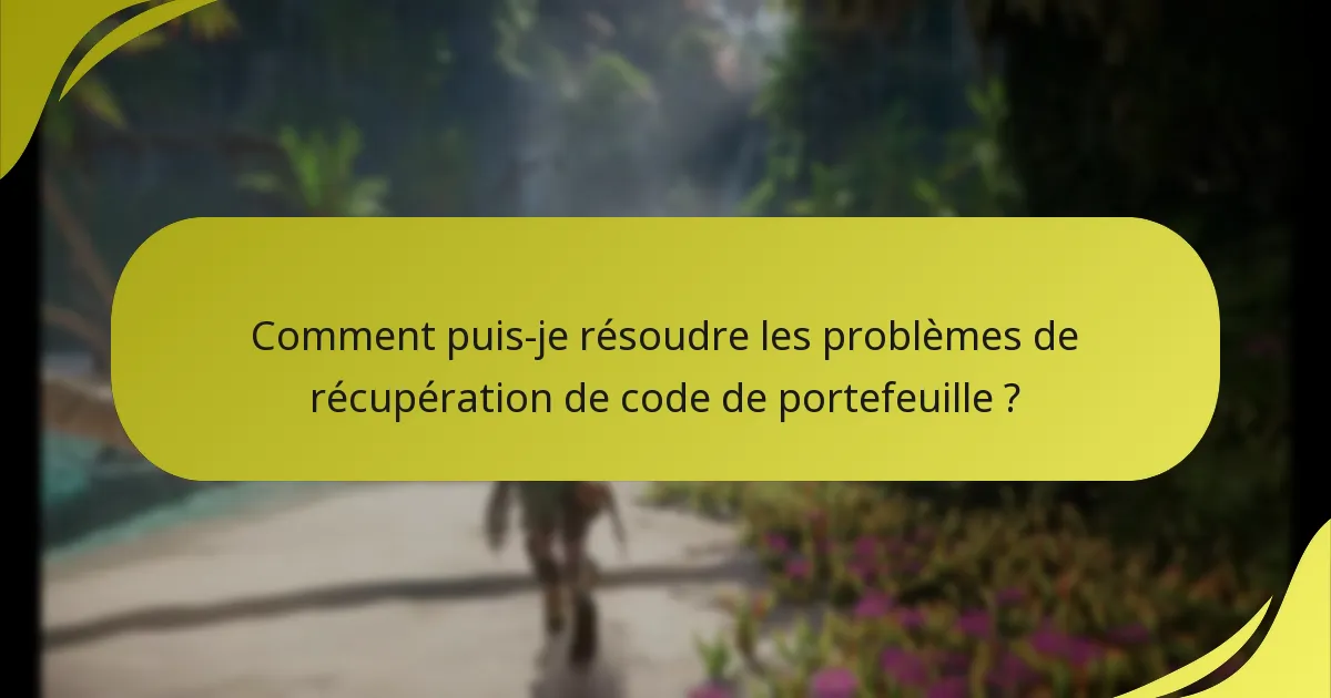 Comment puis-je résoudre les problèmes de récupération de code de portefeuille ?