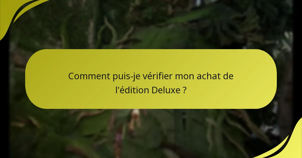 Comment puis-je vérifier mon achat de l’édition Deluxe ?