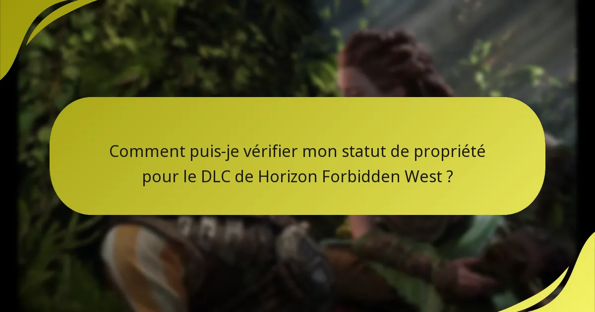 Comment puis-je vérifier mon statut de propriété pour le DLC de Horizon Forbidden West ?
