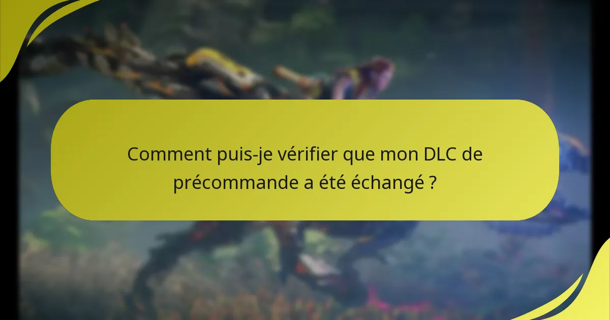 Comment puis-je vérifier que mon DLC de précommande a été échangé ?