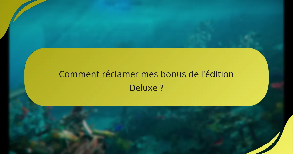 Comment réclamer mes bonus de l’édition Deluxe ?