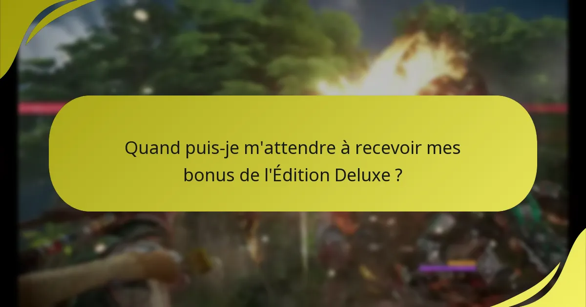 Quand puis-je m’attendre à recevoir mes bonus de l’Édition Deluxe ?
