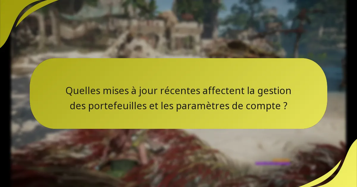 Quelles mises à jour récentes affectent la gestion des portefeuilles et les paramètres de compte ?