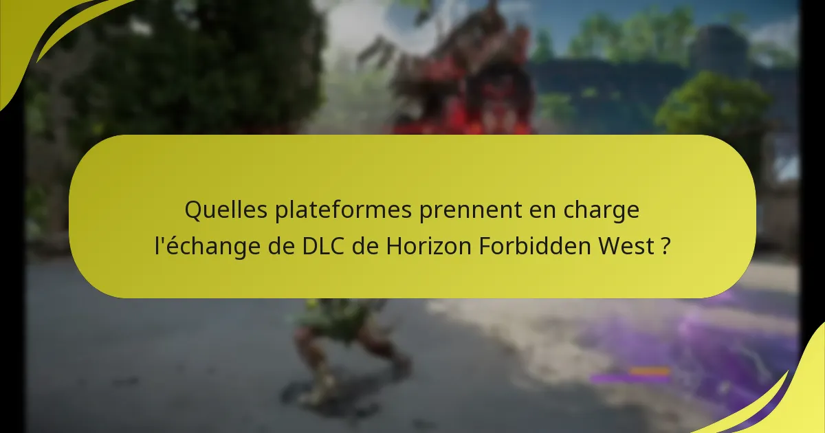 Quelles plateformes prennent en charge l’échange de DLC de Horizon Forbidden West ?