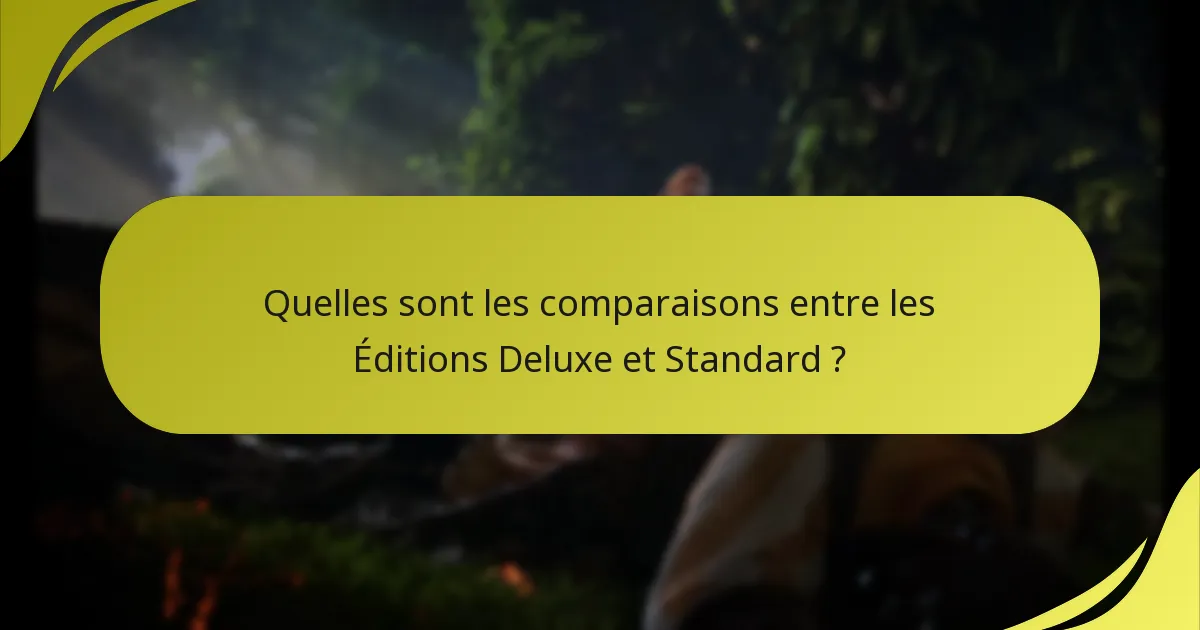 Quelles sont les comparaisons entre les Éditions Deluxe et Standard ?