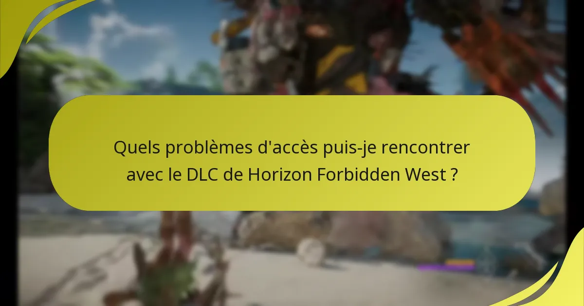 Quels problèmes d’accès puis-je rencontrer avec le DLC de Horizon Forbidden West ?